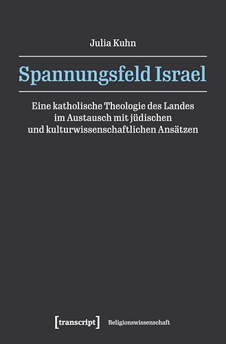 Spannungsfeld Israel: Eine katholische Theologie des Landes im Austausch mit jüdischen und kulturwissenschaftlichen Ansätzen (Religionswissenschaft 61) (German Edition)