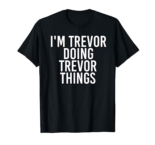 I'M TREVOR DOING TREVOR THINGS Funny Birthday Name Gift Idea T-Shirt