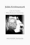 Jiddu Krishnamurti: Life of a Teacher Who Refused Authority
