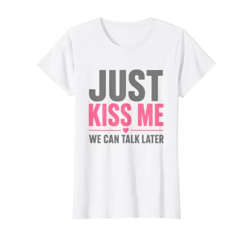 Image of Just Kiss Me We Can Talk Later T-Shirt