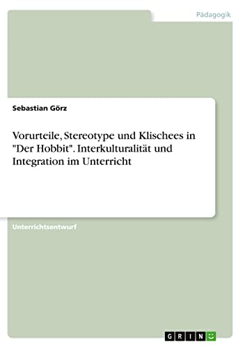 Vorurteile, Stereotype und Klischees in "Der Hobbit". Interkulturalität und Integration im Unterricht (German Edition)