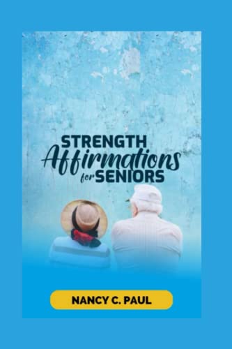 STRENGTH AFFIRMATION FOR SENIORS: Affirm yourself to a loving, healthier life