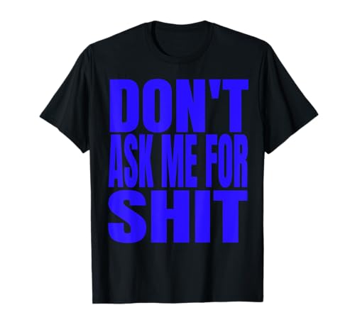 Camiseta Dont Ask Me For Shit Camiseta