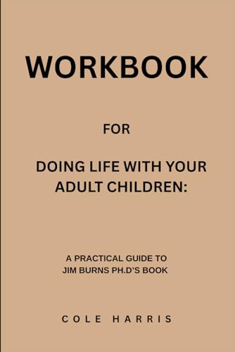 Workbook for Doing Life With Your Adult Children: A Practical Guide to Jim Burns Ph.D’s Book