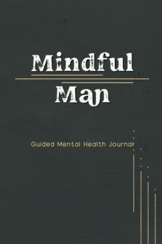 Mindful Man Guided Mental Health Journal: A Notebook for Men to Explore Mindfulness and Mental Wellness with Prompts, Identify Ways to Cope with ... Mood and Exercise. Size 6” x 9”, 100 Pages. Mindful Man Guided Mental Health Journal: A Notebook for Men to Explore Mindfulness and Mental Wellness with Prompts, Identify Ways to Cope with ... Mood and Exercise. Size 6” x 9”, 100 Pages.