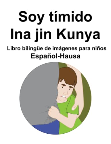 Español-Hausa Soy tímido / Ina jin Kunya Libro bilingüe de imágenes para niños (Spanish Edition)