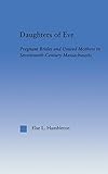  Daughters of Eve: Pregnant Brides and Unwed Mothers in Seventeenth Century Essex County, Massachusetts (Studies in American Popular History and Culture)