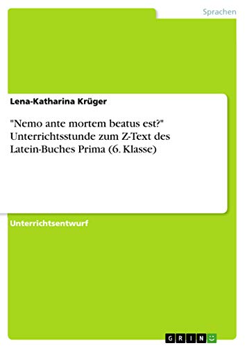 "Nemo ante mortem beatus est?" Unterrichtsstunde zum Z-Text des Latein-Buches Prima (6. Klasse) (German Edition)