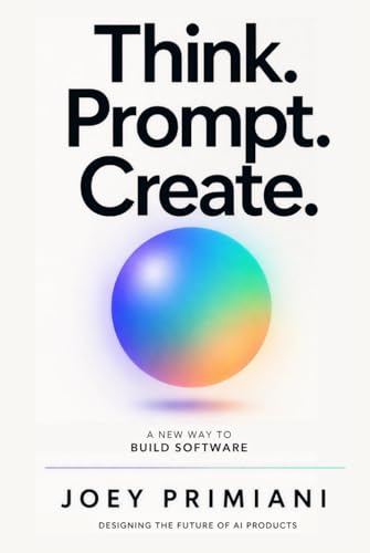 Think. Prompt. Create: A New Way to Build Software