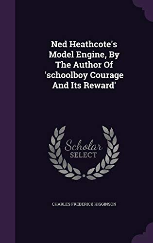 Ned Heathcote's Model Engine, By The Author Of 'schoolboy Courage And Its Reward'