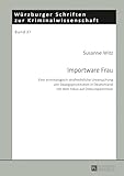 Importware Frau: Eine kriminologisch-strafrechtliche Untersuchung von Zwangsprostitution in Deutschland mit dem Fokus auf Osteuropaeerinnen: Eine ... Schriften zur Kriminalwissenschaft, Band 37)