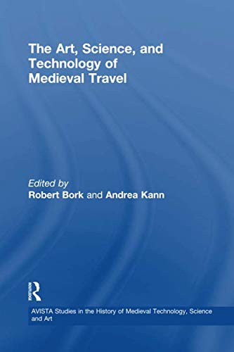 The Art, Science, and Technology of Medieval Travel (AVISTA Studies in the History of Medieval Technology, Science and Art)