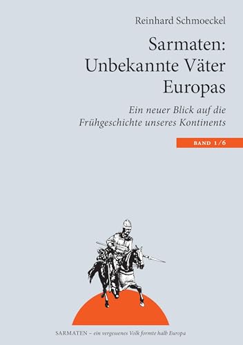 Sarmaten: Unbekannte Väter Europas: Ein neuer Blick auf die Frühgeschichte unseres Kontinents (Sarmaten: Ein vergessenes Volk formte halb Europa)