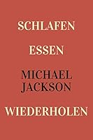 Schlafen, Essen, Michael Jackson, Wiederholen : Ein Notizbuch Oder Notizheft Im Format 6x9 (?hnlich A5) Mit 120 Linierten Seiten. Es Ist eine Hommage an Den Einzigartigen King of Pop. MJ War der Gr??t 1658205758 Book Cover