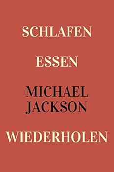 Schlafen, Essen, Michael Jackson, Wiederholen : Ein Notizbuch Oder Notizheft Im Format 6x9 (?hnlich A5) Mit 120 Linierten Seiten. Es Ist eine Hommage an Den Einzigartigen King of Pop. MJ War der Gr??t