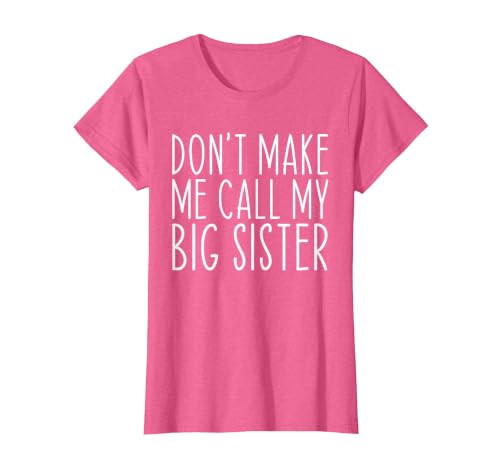 Don't Make Me Call My Big Sister Sis Funny T-Shirt, Women, Pink Heather, Medium