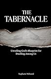  The Tabernacle: Unveiling God’s Blueprint for Dwelling Among Us