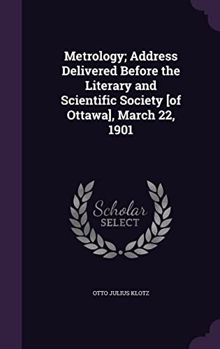 Metrology; Address Delivered Before the Literary and Scientific Society [of Ottawa], March 22, 1901
