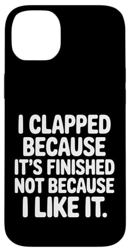 I Clapped Because It's Over Not Because I Liked It |- �X�}�z�P�[�X iPhone 14 Plus �p