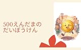 500えんだまのだいぼうけん