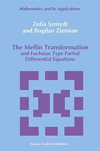 The Mellin Transformation and Fuchsian Type Partial Differential Equations (Mathematics and its Applications, Band 56)
