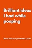Brilliant ideas I had while pooping: Lined Notebook with Funny Quotes on each page, Perfect for the Home or Office| Gag Gift Idea for Coworkers, Mom, ... Gift for Friend (The Inside Voice Collection)