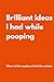Brilliant ideas I had while pooping: Lined Notebook with Funny Quotes on each page, Perfect for the Home or Office| Gag Gift Idea for Coworkers, Mom, ... Gift for Friend (The Inside Voice Collection)