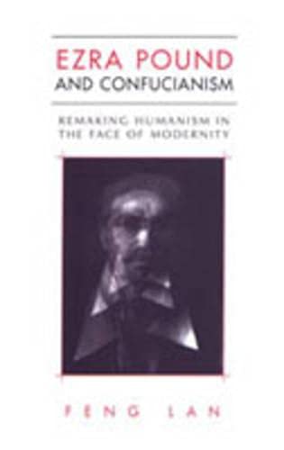 Ezra Pound and Confucianism: Remaking Humanism in the Face of Modernity