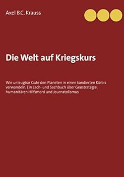 Paperback Die Welt auf Kriegskurs: Wie unleugbar Gute den Planeten in einen kandierten Kürbis verwandeln. Ein Lach- und Sachbuch über Geostrategie, human [German] Book
