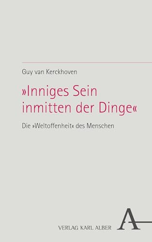 »Inniges Sein inmitten der Dinge«: Die »Weltoffenheit« des Menschen (German Edition)