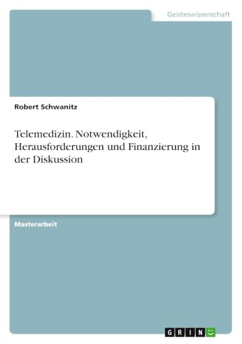 Telemedizin. Notwendigkeit, Herausforderungen und Finanzierung in der Diskussion (German Edition)