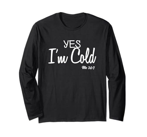 Yes I'm Cold Me 24 7 Funny Quote Long Sleeve T-Shirt