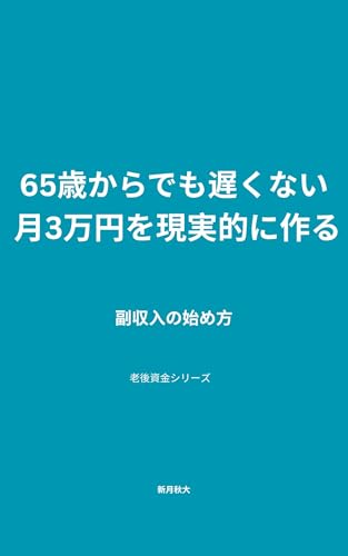 65歳からでも遅くない 月3万円を現実的に作る 副収入の始め方: 65歳から始める 現実的な老後副収入ガイド