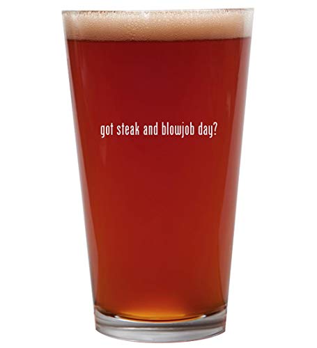 got steak and blowjob day? - 16oz Beer Pint Glass Cup