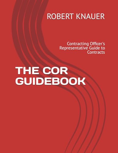THE COR GUIDEBOOK: Contracting Officer's Representative Guide to Contracts