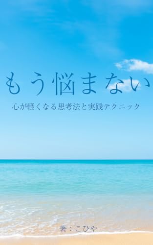 もう悩まない~心が軽くなる思考法と実践テクニック~