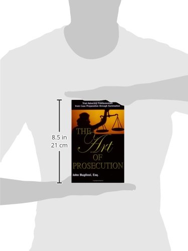 The Art of Prosecution: Trial Advocacy Fundamentals from Case Preparation Through Summation