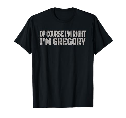 Camiseta Of Course I'm Right - I'm Gregory | Regalo divertido con nombre Camiseta