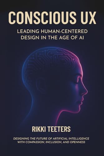 Conscious UX: Leading Human-Centered Design in the Age of AI: Des...