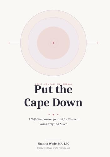Put the Cape Down: A Self-Compassion Journal for Women Who Carry Too Much