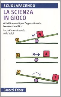 La scienza in gioco. Attività manuali per l'apprendimento tecnico-scientifico