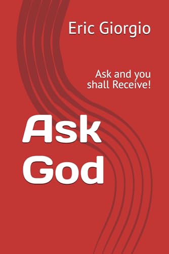 Ask God: Ask And You Shall Receive!