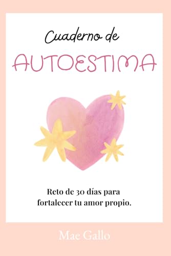 Cuaderno de autoestima: Reto de 30 días para fortalecer tu amor p...