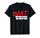 D.O.N.T Even Look at Me or I Will Cum My Pants Funny Adult T-Shirt
