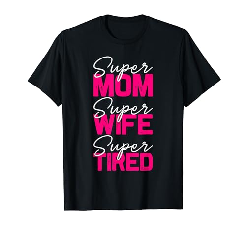 Super Mom Wife and Tired Tee Funny Mother's Day Gifts T-Shirt