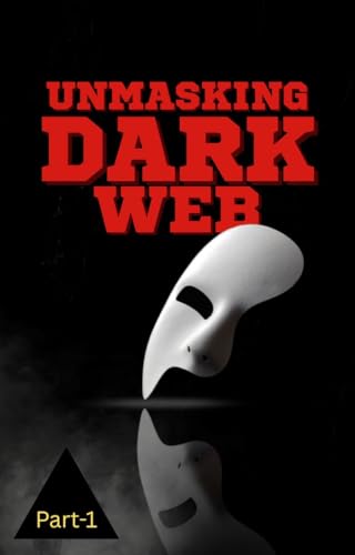 Unmasking Dark Web: All About DeepWeb (Enter the Shadow : Dark Web Book 1)