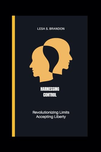 Harnessing Control: Revolutionizing Limits, Accepting Liberty
