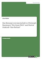Das Konzept Von Autorschaft in Christoph Ransmayrs Die Letzte Welt Und Patrick Suskinds Das Parfum 3668373566 Book Cover