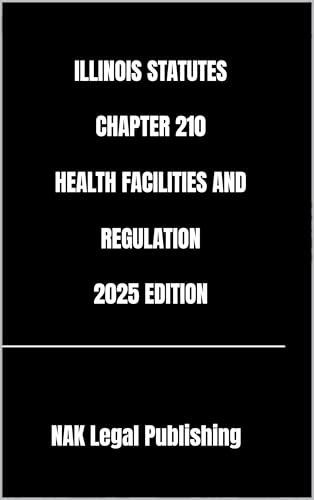 ILLINOIS STATUTES CHAPTER 210 HEALTH FACILITIES AND REGULATION 2025 EDITION