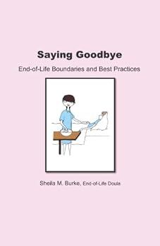 Saying Goodbye: End of Life Boundaries and Best Practices (End-of-Life Guidance Series)